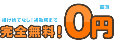 掛け捨てなし！初勤務まで 完全無料！毎回0円